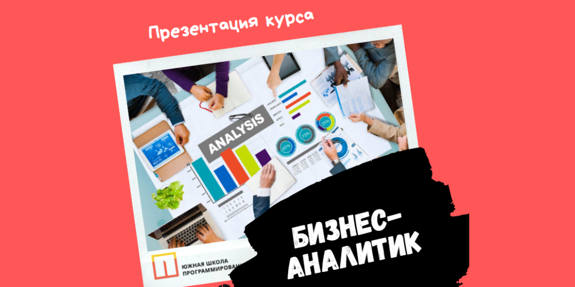 Презентация курса "Бизнес-аналитик" от Южной Школы Программирования