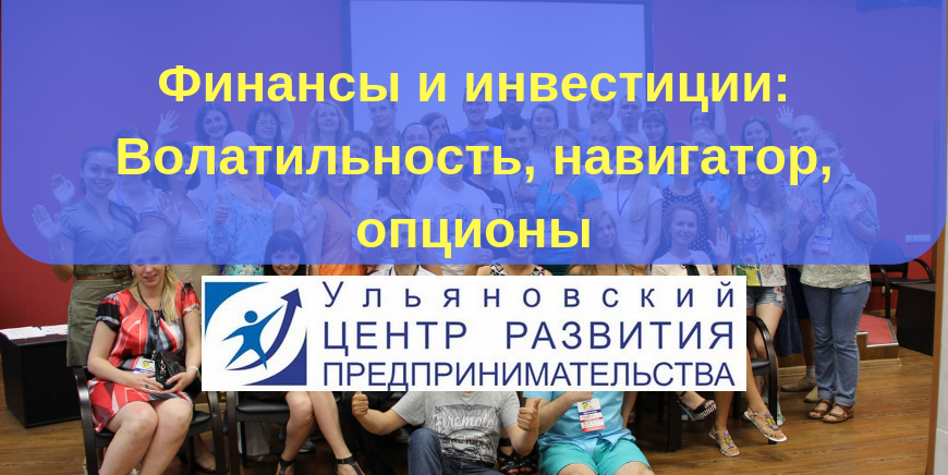 Семинар "Финансы и инвестиции: Волатильность рынка, навигатор, опционы”