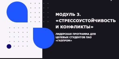 Лидерская программа для целевых студентов ПАО "Газпром" обучающихся в ФГБОУ ВО "УГНТУ" Модуль 3. "Стрессоустойчивость и конфликты" Тема занятия: "Конфликты"